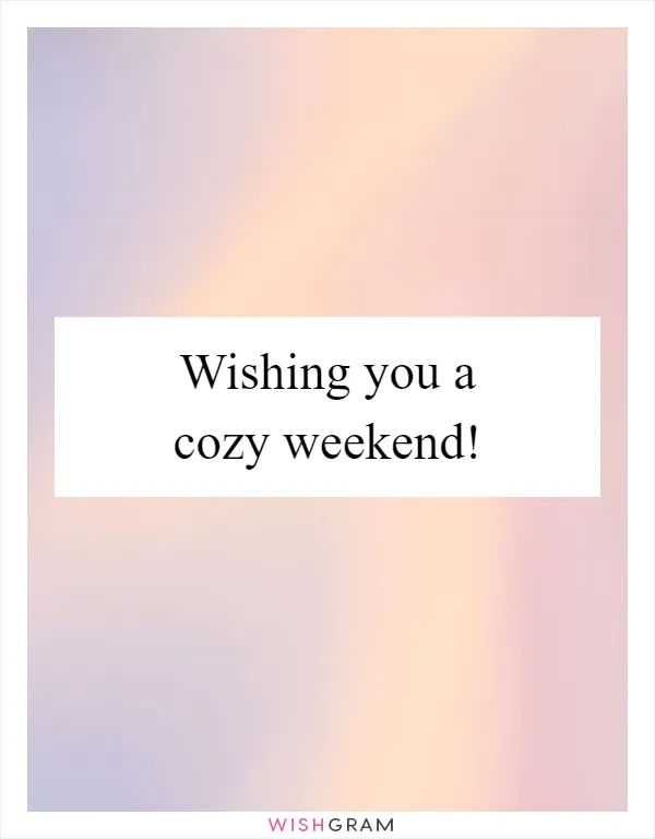 Wishing you a cozy weekend!