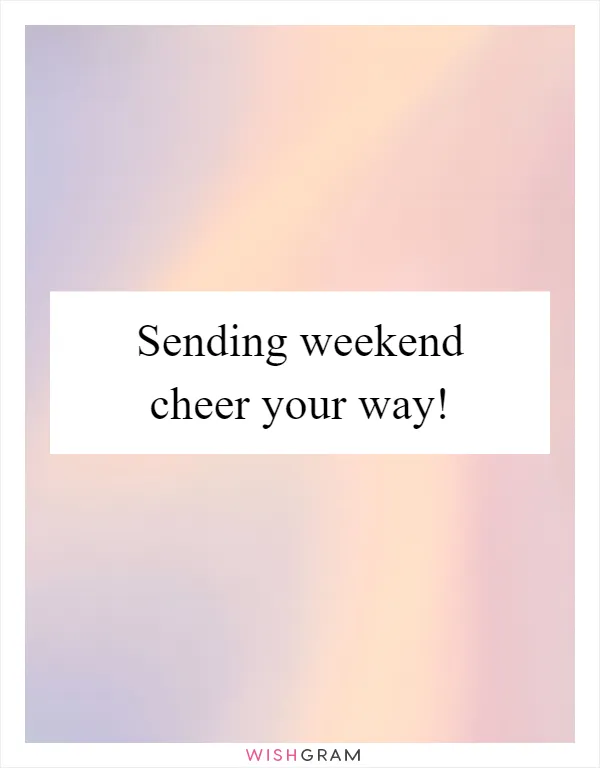 Sending weekend cheer your way!