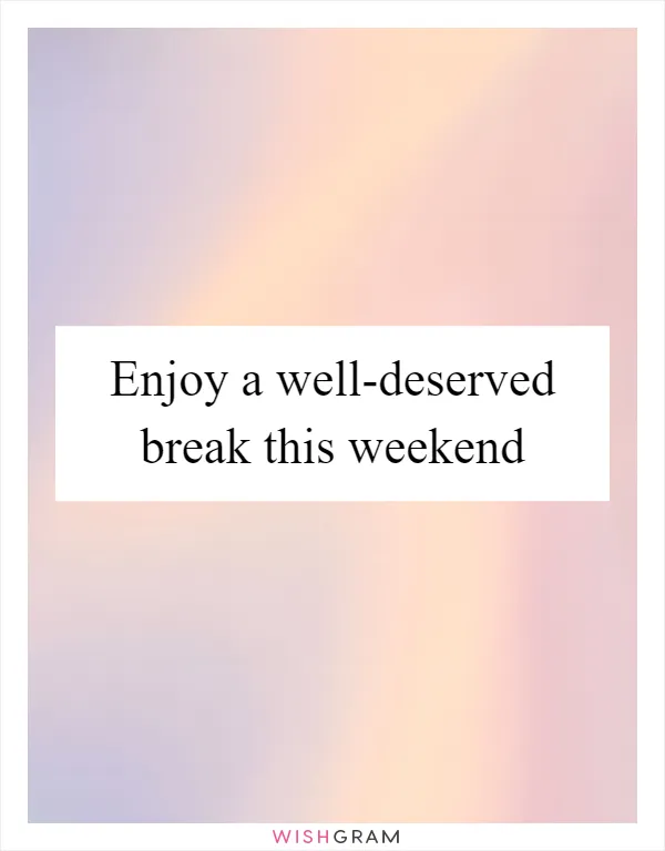 Enjoy a well-deserved break this weekend