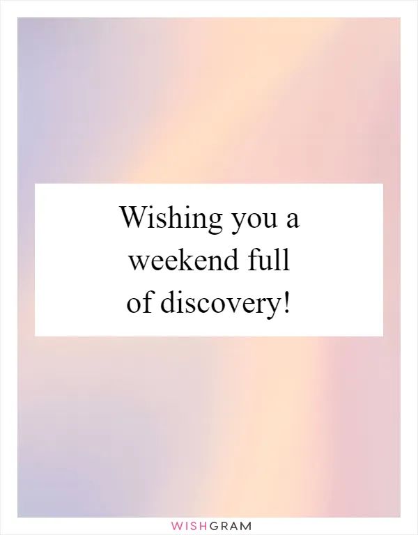 Wishing you a weekend full of discovery!