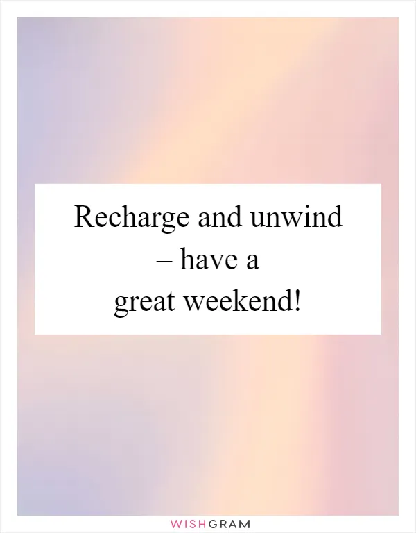 Recharge and unwind – have a great weekend!