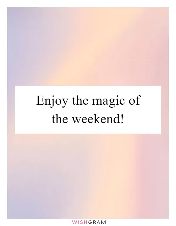 Enjoy the magic of the weekend!