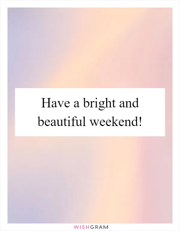 Have a bright and beautiful weekend!