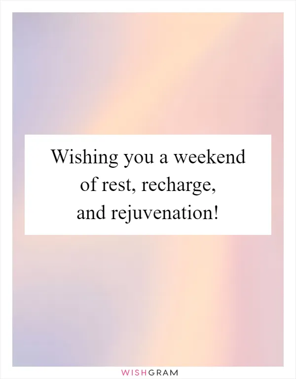 Wishing you a weekend of rest, recharge, and rejuvenation!