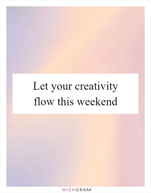 Let your creativity flow this weekend