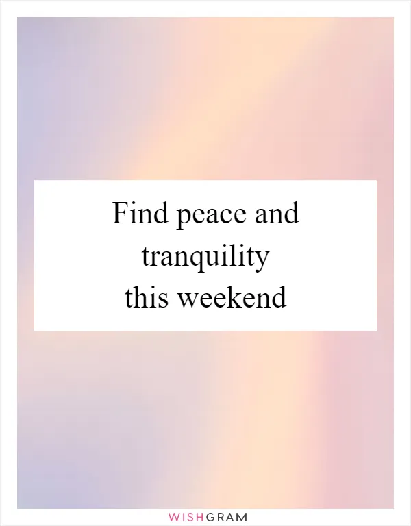 Find peace and tranquility this weekend