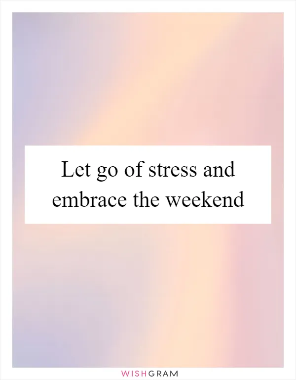Let go of stress and embrace the weekend
