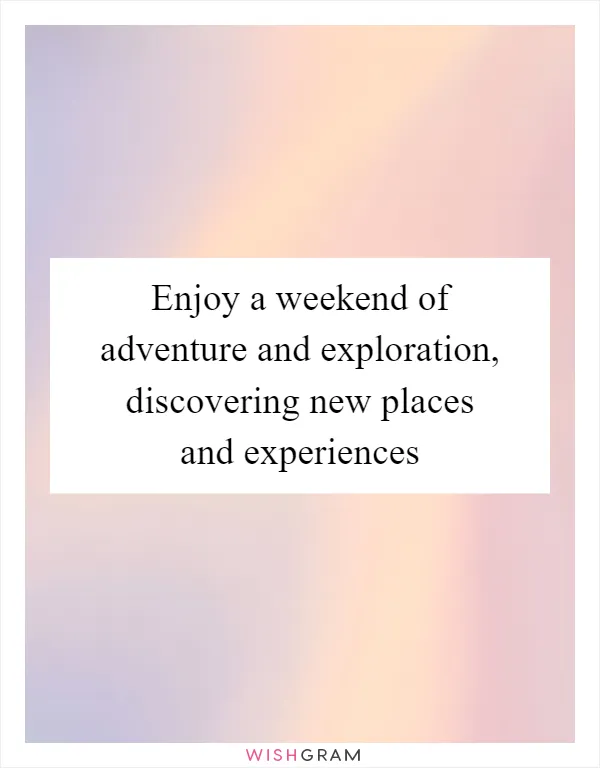 Enjoy a weekend of adventure and exploration, discovering new places and experiences