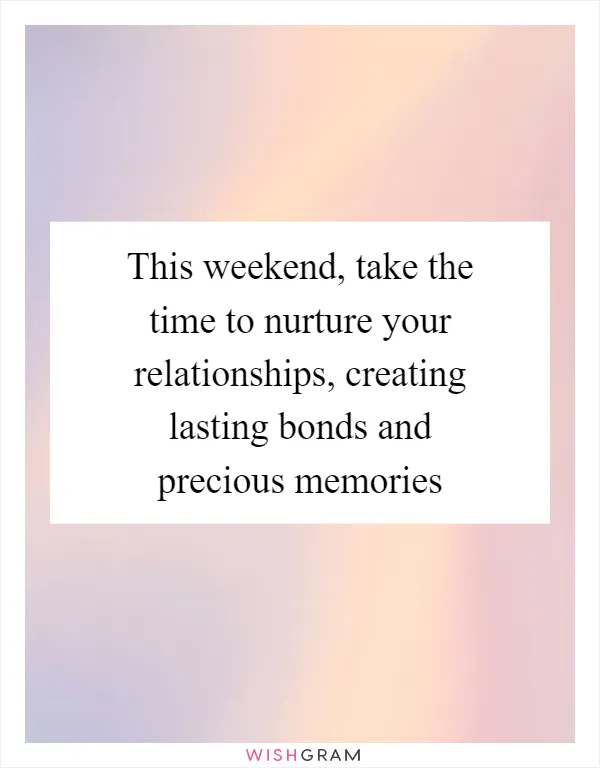 This weekend, take the time to nurture your relationships, creating lasting bonds and precious memories