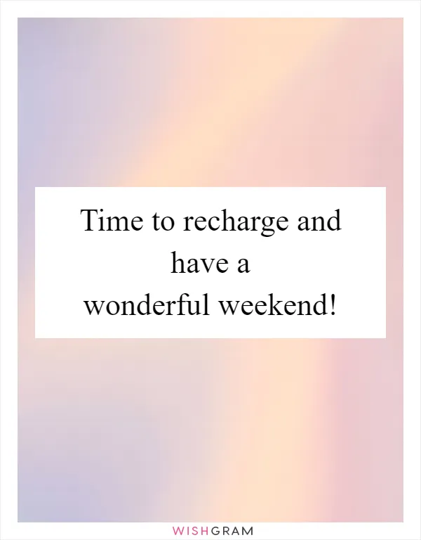 Time to recharge and have a wonderful weekend!