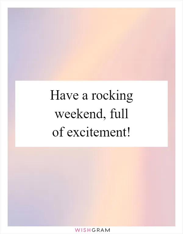 Have a rocking weekend, full of excitement!