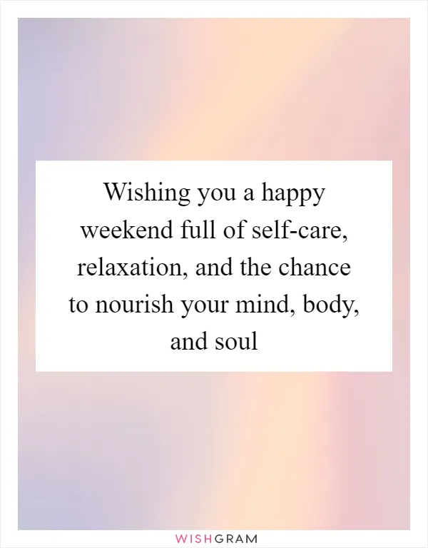 Wishing you a happy weekend full of self-care, relaxation, and the chance to nourish your mind, body, and soul