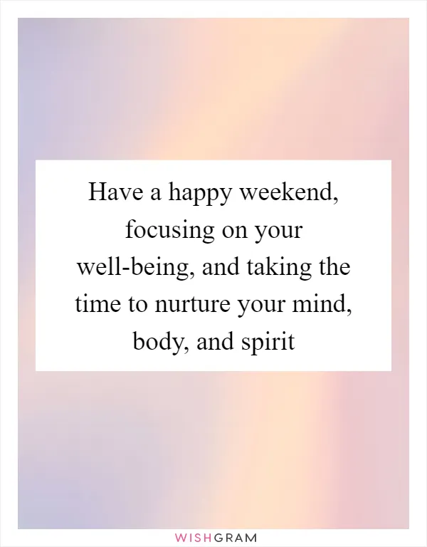 Have a happy weekend, focusing on your well-being, and taking the time to nurture your mind, body, and spirit