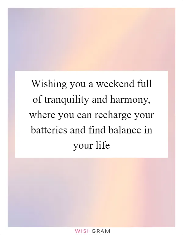 Wishing you a weekend full of tranquility and harmony, where you can recharge your batteries and find balance in your life