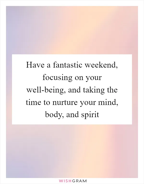 Have a fantastic weekend, focusing on your well-being, and taking the time to nurture your mind, body, and spirit