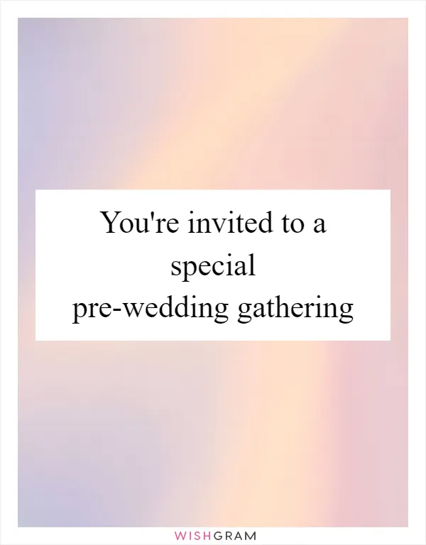 You're invited to a special pre-wedding gathering
