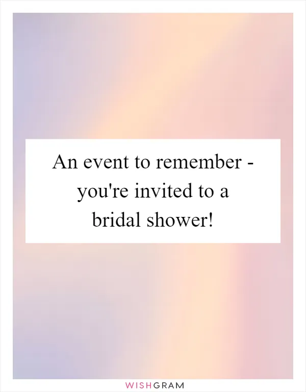 An event to remember - you're invited to a bridal shower!