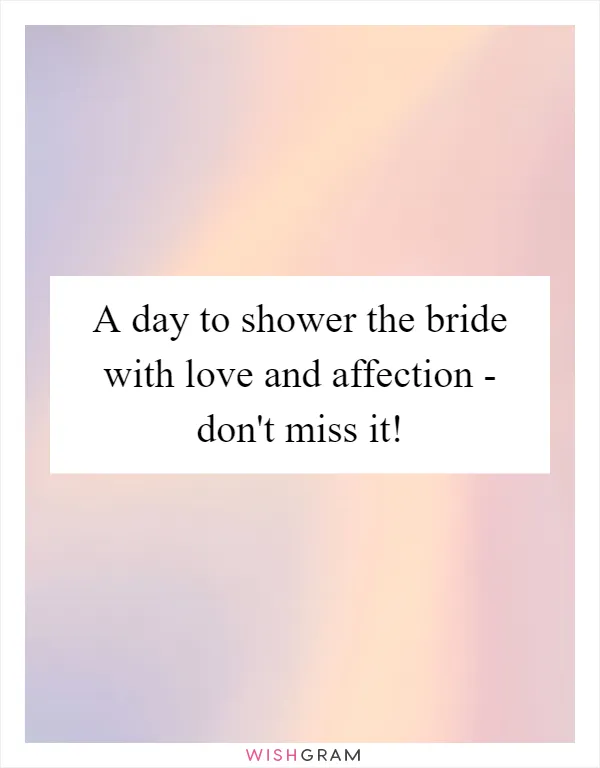 A day to shower the bride with love and affection - don't miss it!