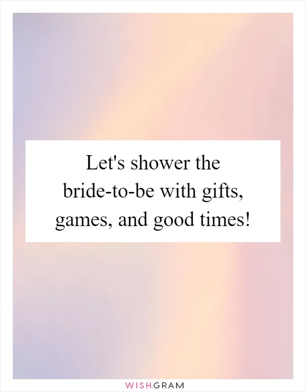 Let's shower the bride-to-be with gifts, games, and good times!