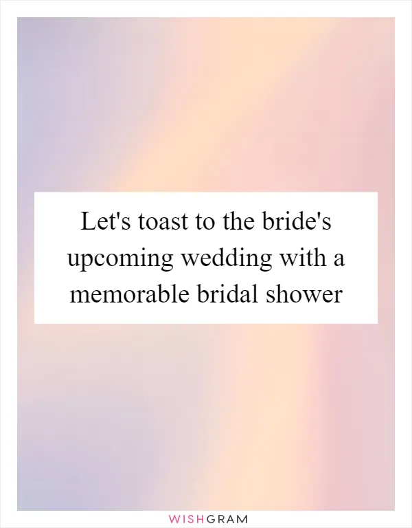Let's toast to the bride's upcoming wedding with a memorable bridal shower