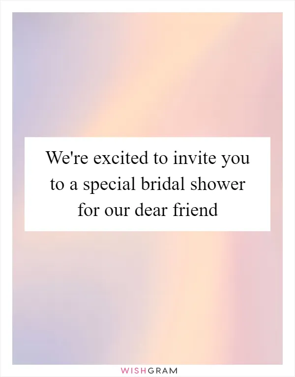 We're excited to invite you to a special bridal shower for our dear friend