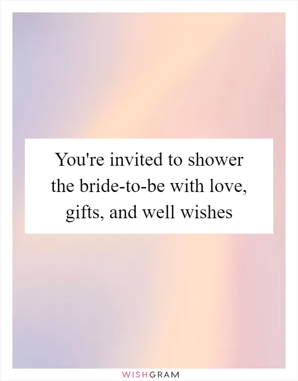 You're invited to shower the bride-to-be with love, gifts, and well wishes