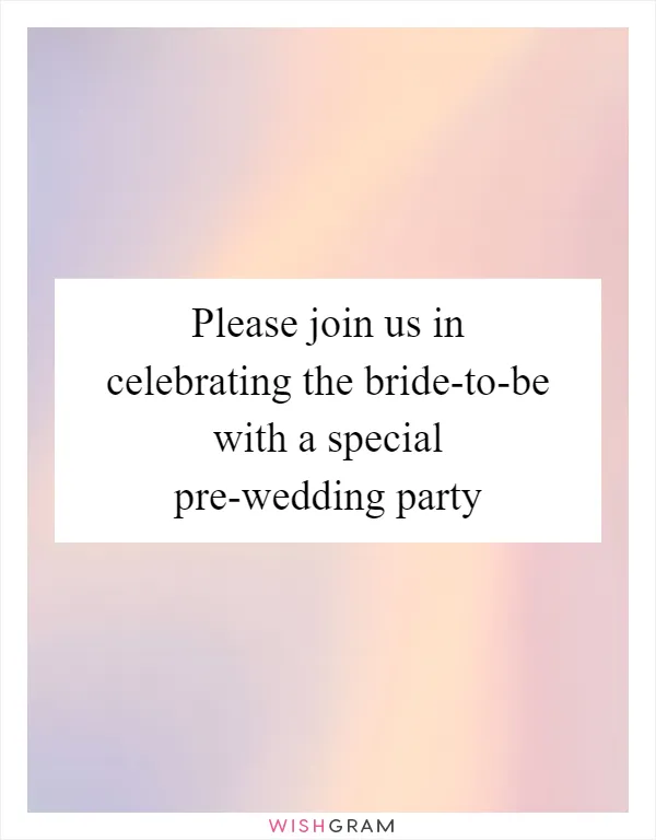 Please join us in celebrating the bride-to-be with a special pre-wedding party