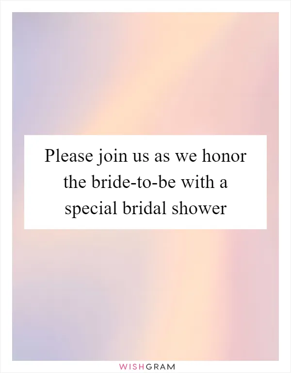 Please join us as we honor the bride-to-be with a special bridal shower