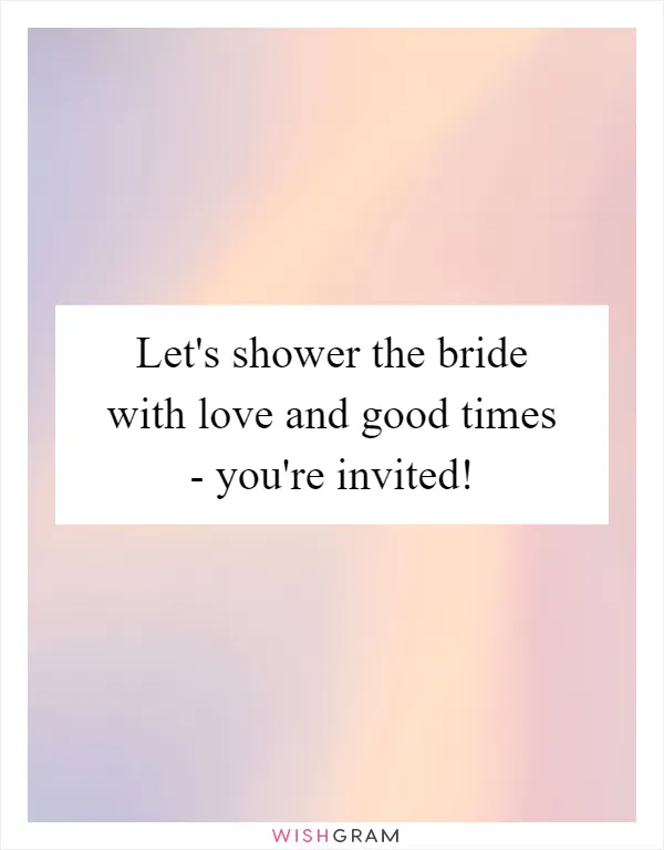 Let's shower the bride with love and good times - you're invited!