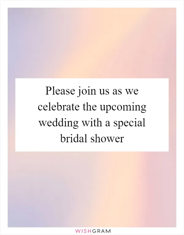 Please join us as we celebrate the upcoming wedding with a special bridal shower