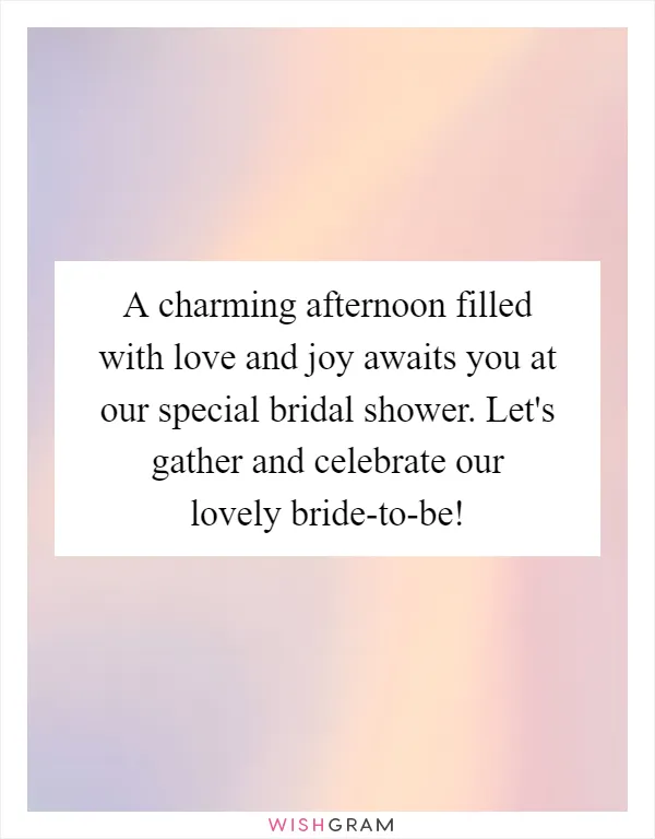 A charming afternoon filled with love and joy awaits you at our special bridal shower. Let's gather and celebrate our lovely bride-to-be!
