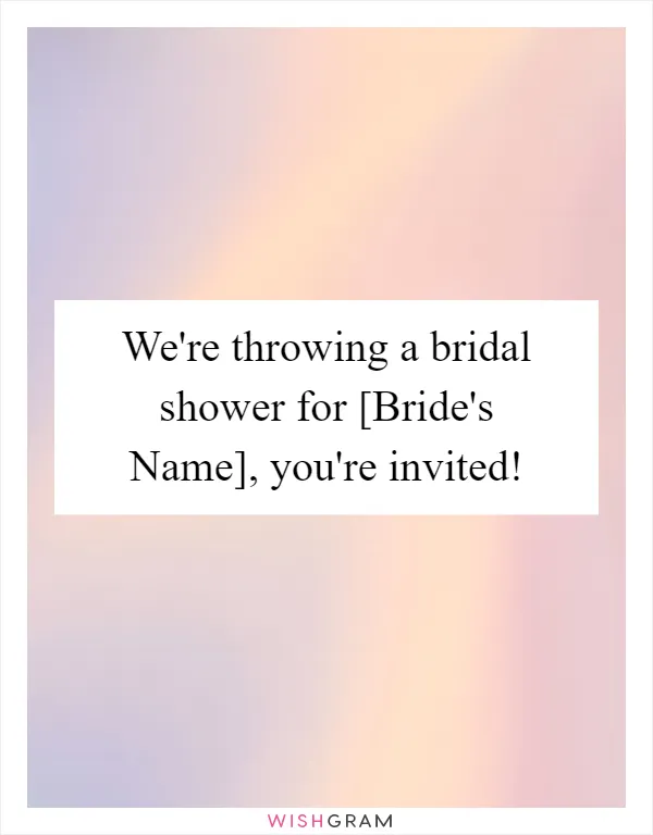 We're throwing a bridal shower for [Bride's Name], you're invited!