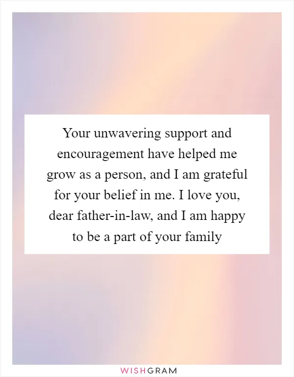 Your unwavering support and encouragement have helped me grow as a person, and I am grateful for your belief in me. I love you, dear father-in-law, and I am happy to be a part of your family