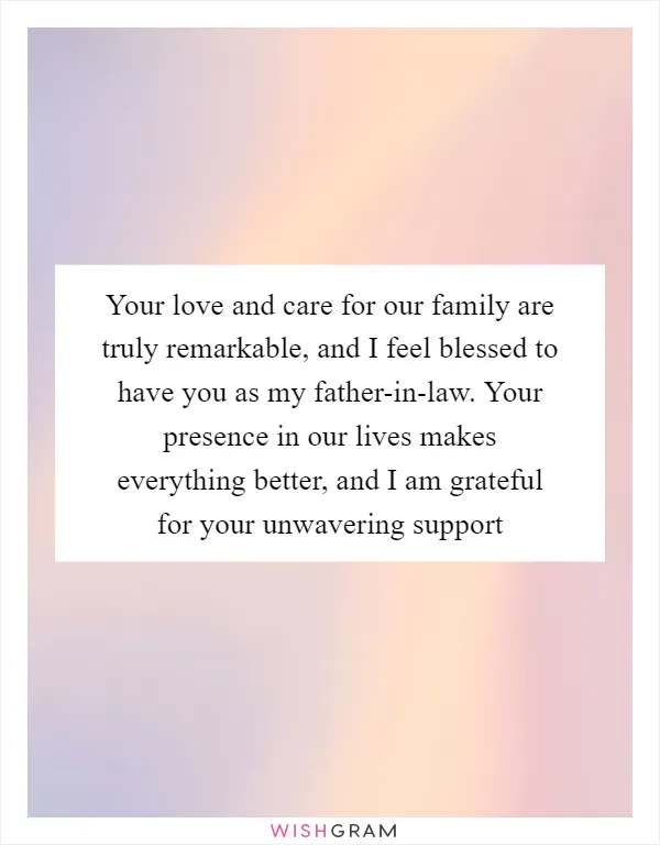 Your love and care for our family are truly remarkable, and I feel blessed to have you as my father-in-law. Your presence in our lives makes everything better, and I am grateful for your unwavering support