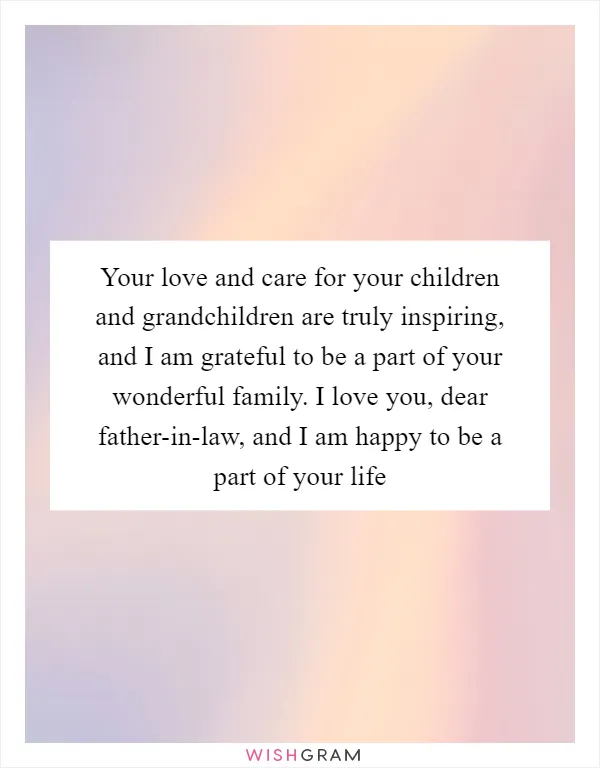 Your love and care for your children and grandchildren are truly inspiring, and I am grateful to be a part of your wonderful family. I love you, dear father-in-law, and I am happy to be a part of your life