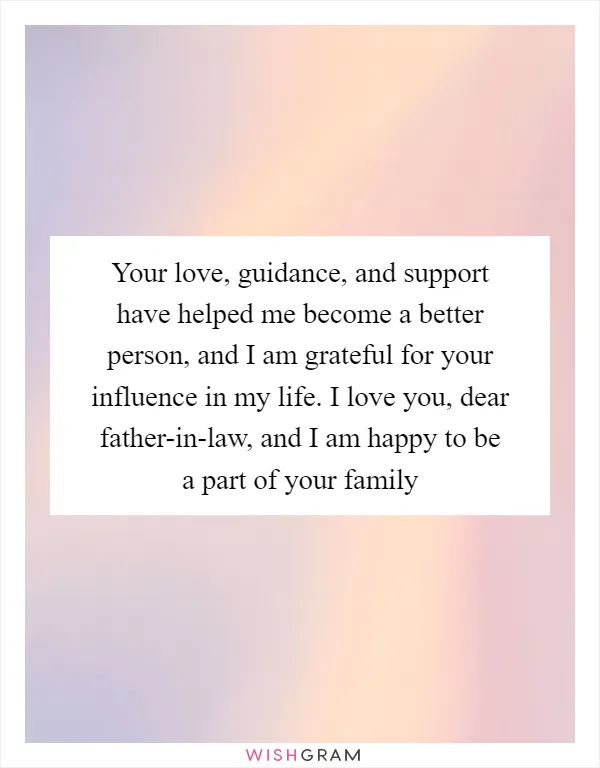 Your love, guidance, and support have helped me become a better person, and I am grateful for your influence in my life. I love you, dear father-in-law, and I am happy to be a part of your family