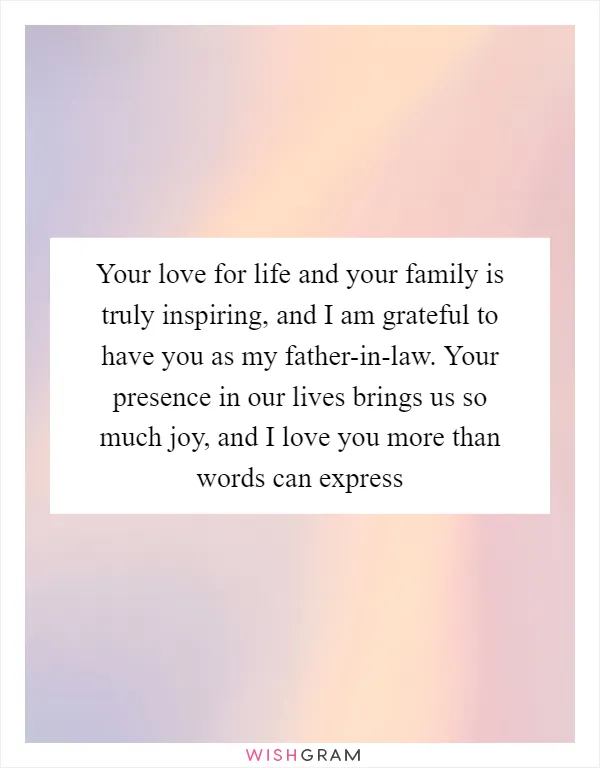 Your love for life and your family is truly inspiring, and I am grateful to have you as my father-in-law. Your presence in our lives brings us so much joy, and I love you more than words can express