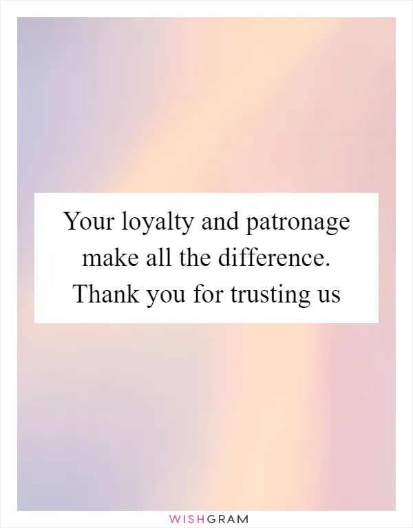 Your loyalty and patronage make all the difference. Thank you for trusting us