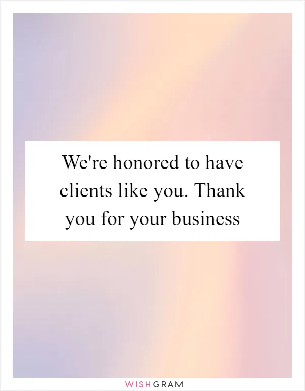 We're honored to have clients like you. Thank you for your business