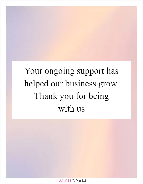 Your ongoing support has helped our business grow. Thank you for being with us