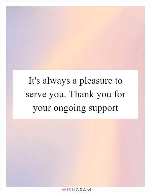 It's always a pleasure to serve you. Thank you for your ongoing support