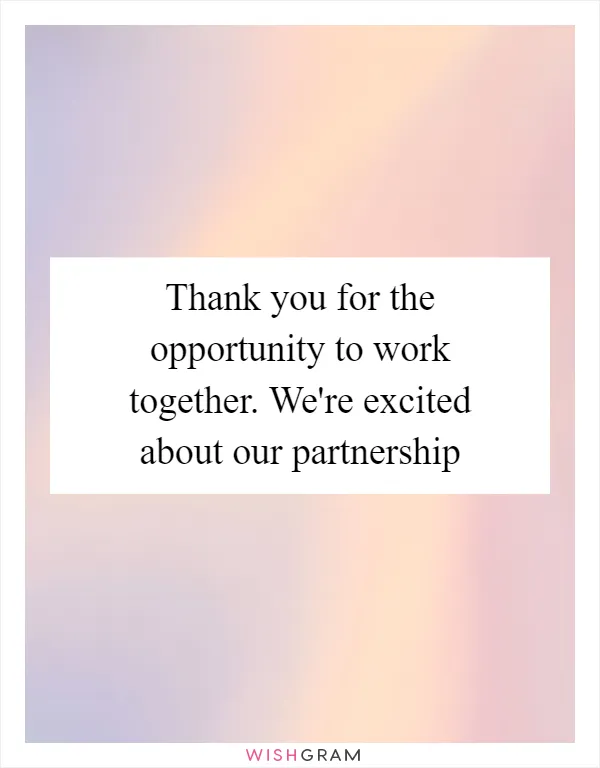 Thank you for the opportunity to work together. We're excited about our partnership