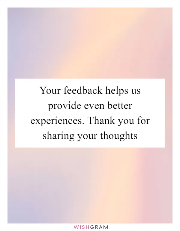 Your feedback helps us provide even better experiences. Thank you for sharing your thoughts