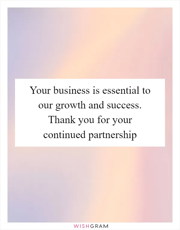 Your business is essential to our growth and success. Thank you for your continued partnership