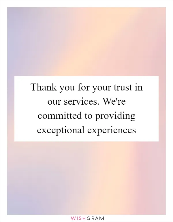 Thank you for your trust in our services. We're committed to providing exceptional experiences