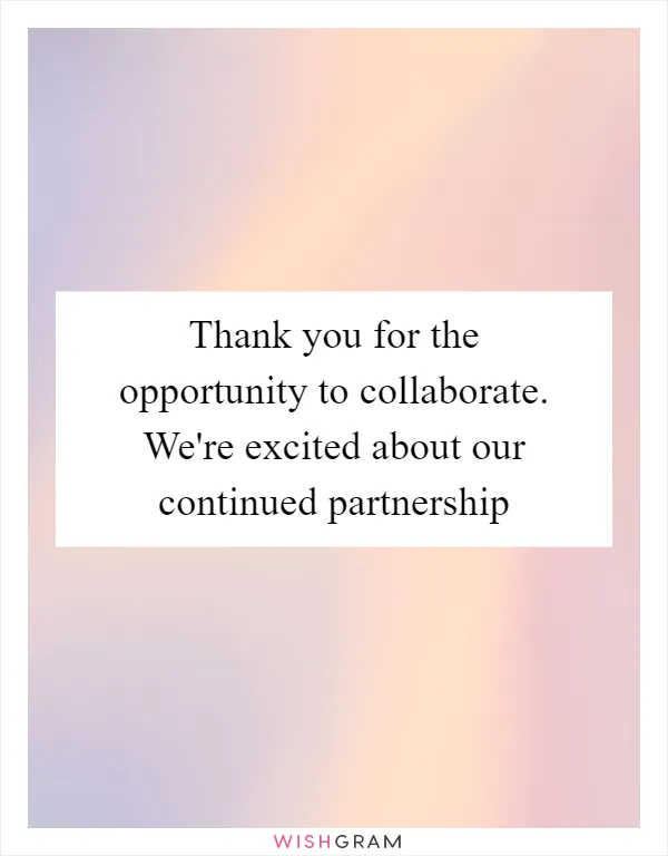 Thank you for the opportunity to collaborate. We're excited about our continued partnership