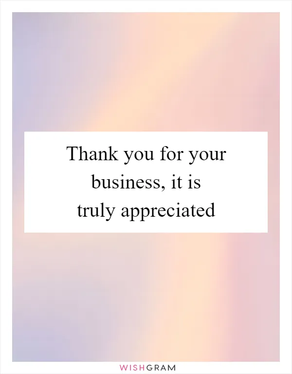 Thank you for your business, it is truly appreciated