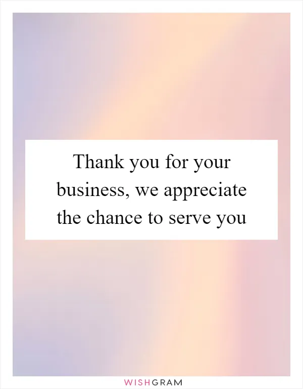 Thank you for your business, we appreciate the chance to serve you