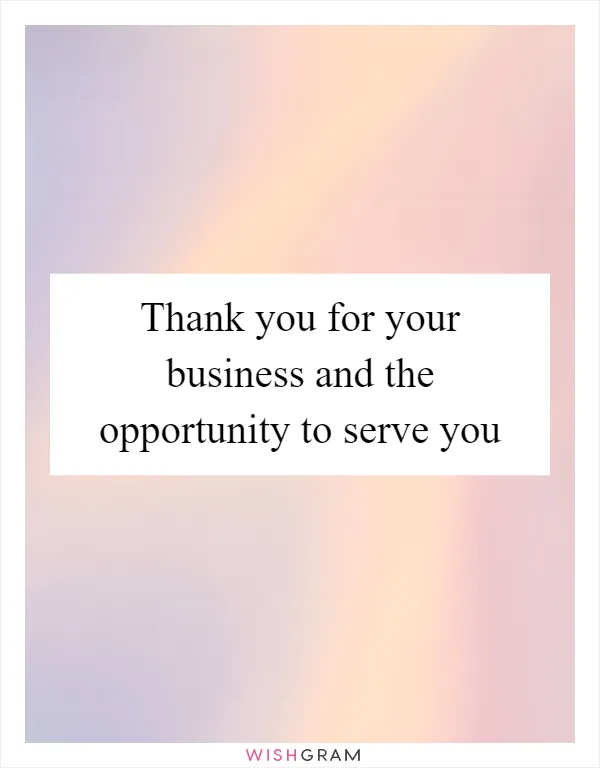 Thank you for your business and the opportunity to serve you