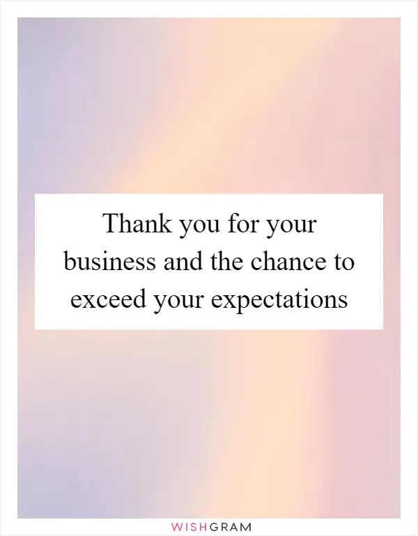 Thank you for your business and the chance to exceed your expectations
